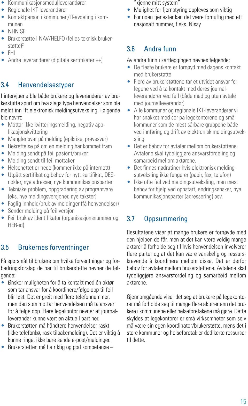 4 Henvendelsestyper I intervjuene ble både brukere og leverandører av brukerstøtte spurt om hva slags type henvendelser som ble meldt inn ift elektronisk meldingsutveksling.