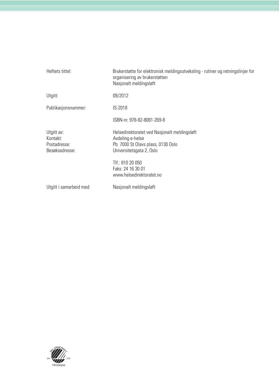978-82-8081-269-8 Utgitt av: Kontakt: Postadresse: Besøksadresse: Helsedirektoratet ved Nasjonalt meldingsløft Avdeling e-helse Pb.