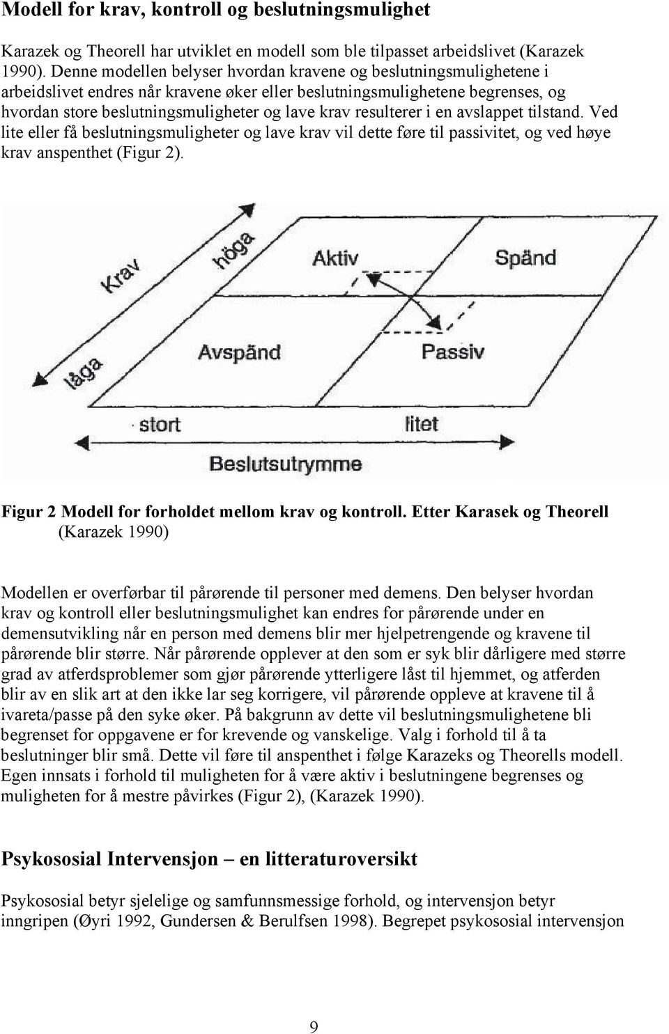 resulterer i en avslappet tilstand. Ved lite eller få beslutningsmuligheter og lave krav vil dette føre til passivitet, og ved høye krav anspenthet (Figur 2).