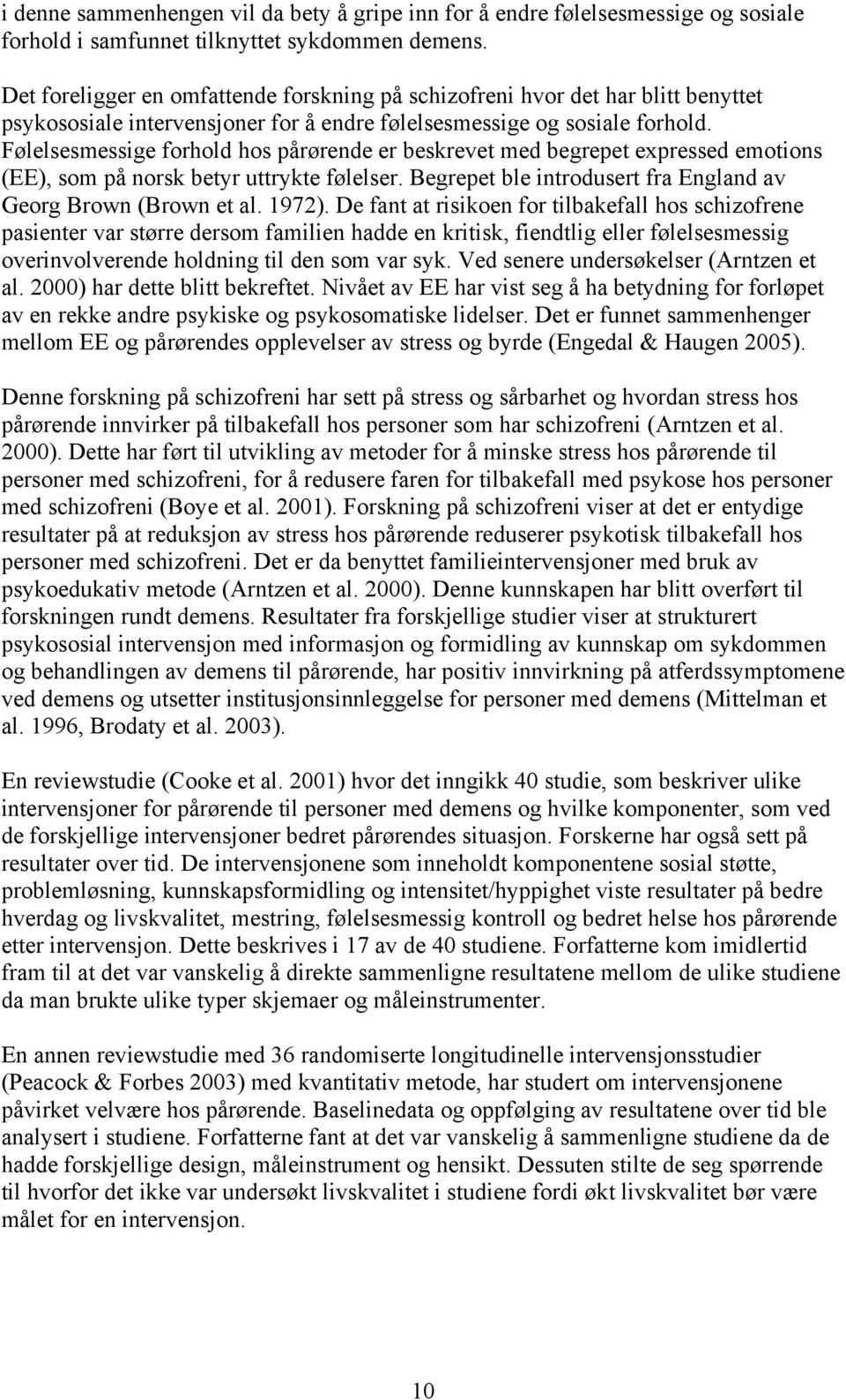 Følelsesmessige forhold hos pårørende er beskrevet med begrepet expressed emotions (EE), som på norsk betyr uttrykte følelser. Begrepet ble introdusert fra England av Georg Brown (Brown et al. 1972).