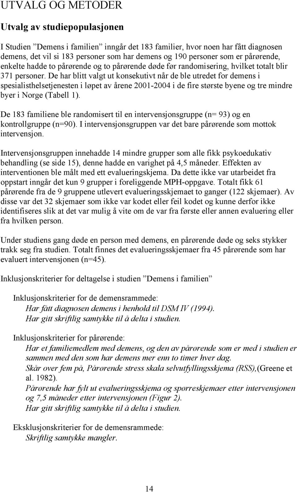 De har blitt valgt ut konsekutivt når de ble utredet for demens i spesialisthelsetjenesten i løpet av årene 2001-2004 i de fire største byene og tre mindre byer i Norge (Tabell 1).