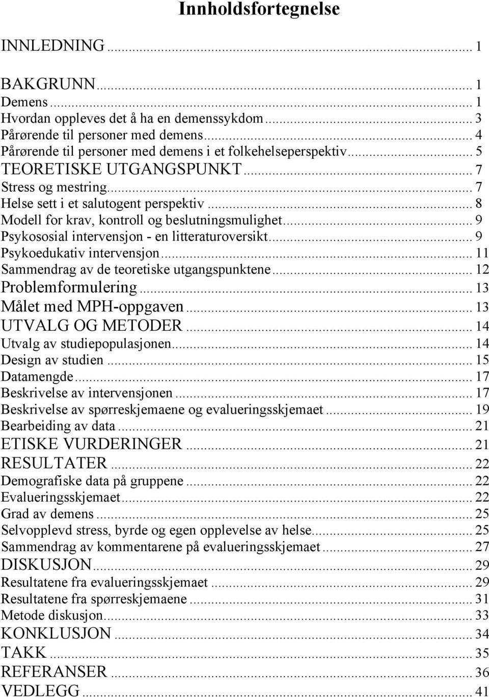 .. 8 Modell for krav, kontroll og beslutningsmulighet... 9 Psykososial intervensjon - en litteraturoversikt... 9 Psykoedukativ intervensjon... 11 Sammendrag av de teoretiske utgangspunktene.