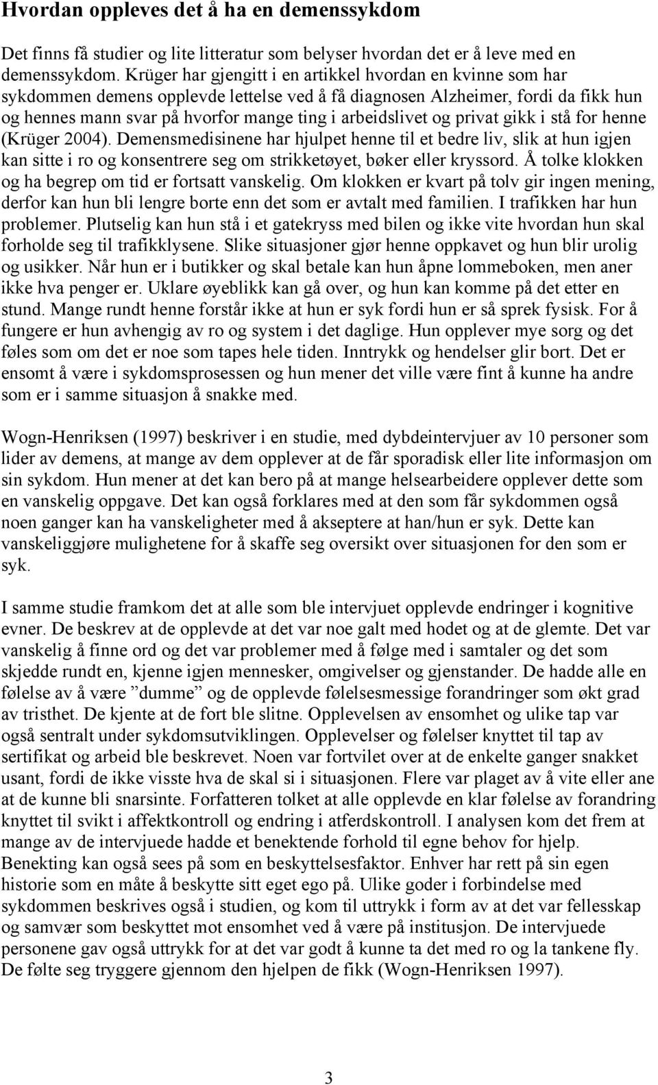 og privat gikk i stå for henne (Krüger 2004). Demensmedisinene har hjulpet henne til et bedre liv, slik at hun igjen kan sitte i ro og konsentrere seg om strikketøyet, bøker eller kryssord.