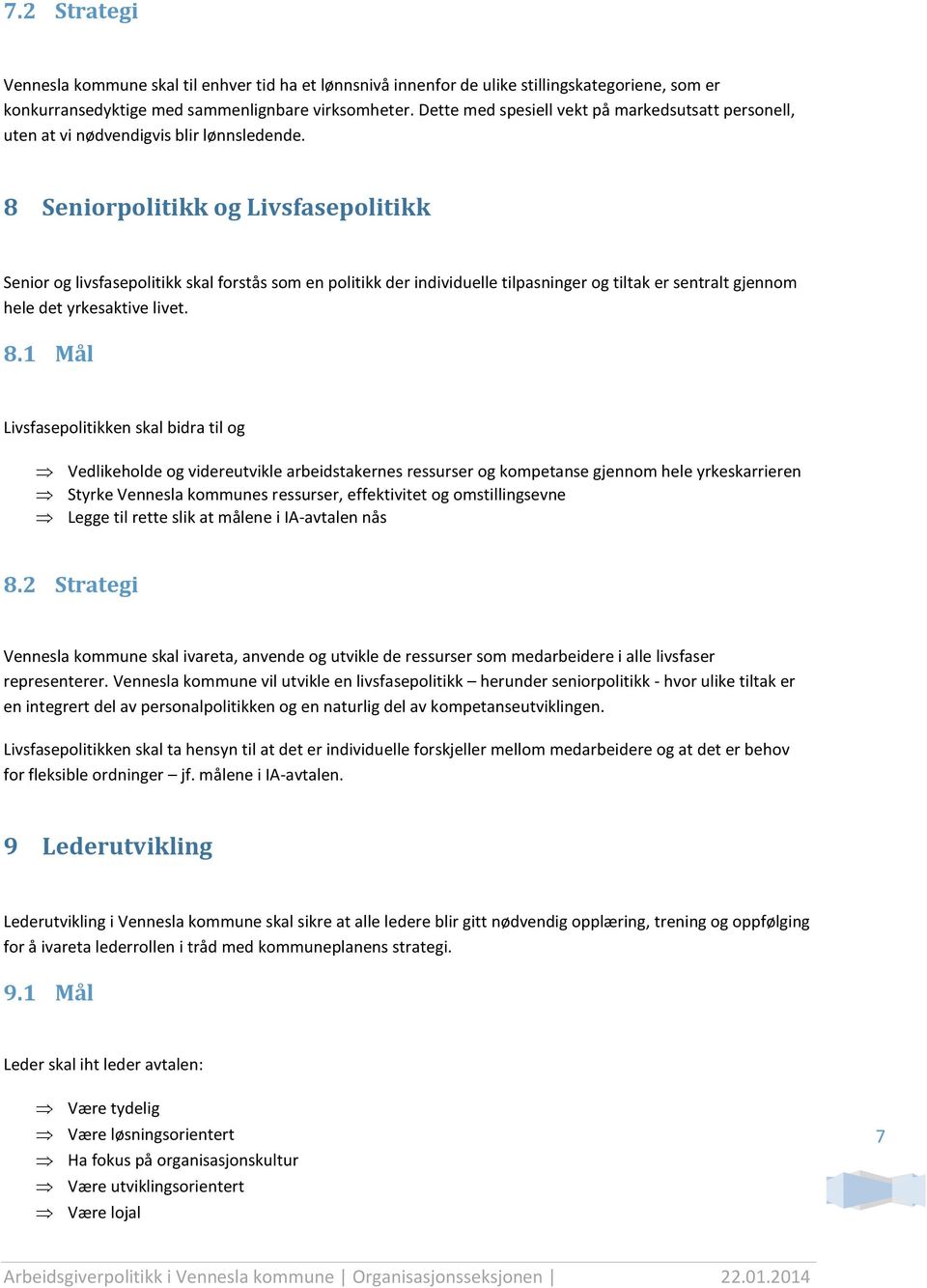 8 Seniorpolitikk og Livsfasepolitikk Senior og livsfasepolitikk skal forstås som en politikk der individuelle tilpasninger og tiltak er sentralt gjennom hele det yrkesaktive livet. 8.