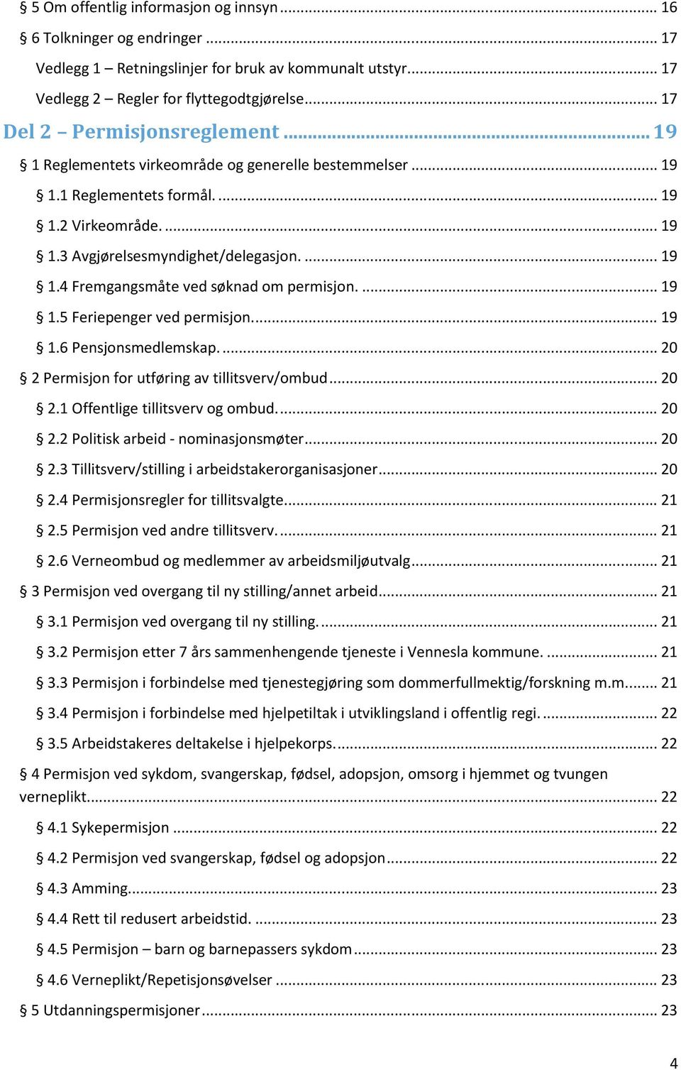 ... 19 1.5 Feriepenger ved permisjon.... 19 1.6 Pensjonsmedlemskap.... 20 2 Permisjon for utføring av tillitsverv/ombud... 20 2.1 Offentlige tillitsverv og ombud.... 20 2.2 Politisk arbeid - nominasjonsmøter.