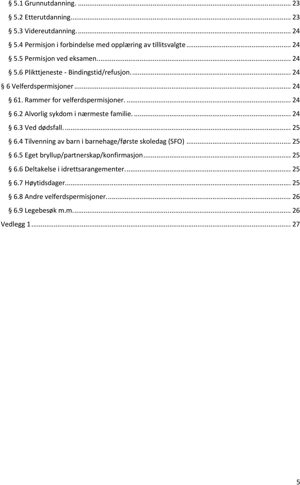 ... 24 6.3 Ved dødsfall.... 25 6.4 Tilvenning av barn i barnehage/første skoledag (SFO)... 25 6.5 Eget bryllup/partnerskap/konfirmasjon... 25 6.6 Deltakelse i idrettsarangementer.