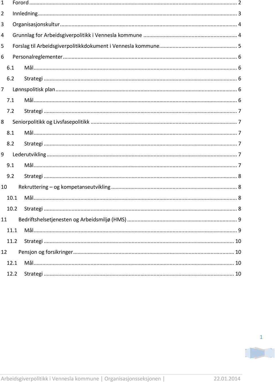 .. 7 9.1 Mål... 7 9.2 Strategi... 8 10 Rekruttering og kompetanseutvikling... 8 10.1 Mål... 8 10.2 Strategi... 8 11 Bedriftshelsetjenesten og Arbeidsmiljø (HMS)... 9 11.1 Mål... 9 11.2 Strategi... 10 12 Pensjon og forsikringer.