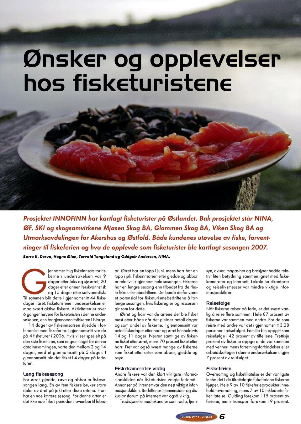 Både kundenes utøvelse av fiske, forventninger til fiskeferien og hva de opplevde som fisketurister ble kartlagt sesongen 2007. Børre K. Dervo, Hogne Øian, Torvald Tangeland og Oddgeir Andersen, NINA.