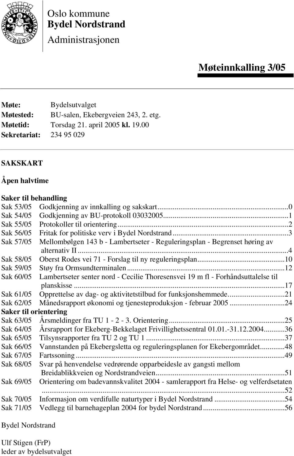 ..1 Sak 55/05 Protokoller til orientering...2 Sak 56/05 Fritak for politiske verv i Bydel Nordstrand.