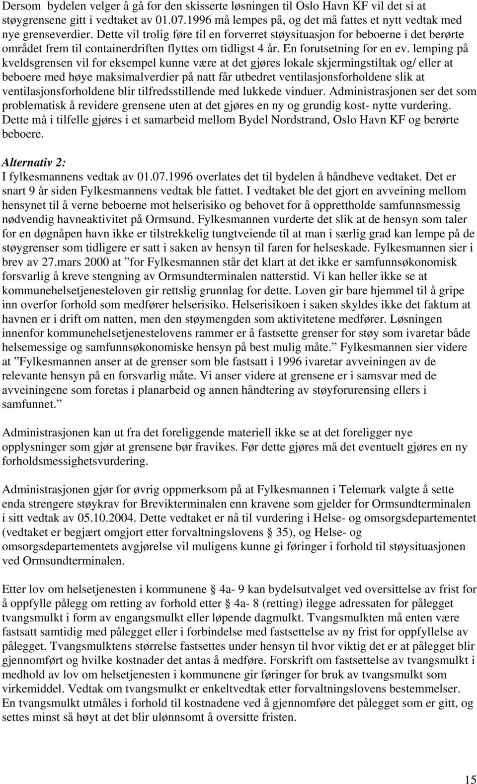 lemping på kveldsgrensen vil for eksempel kunne være at det gjøres lokale skjermingstiltak og/ eller at beboere med høye maksimalverdier på natt får utbedret ventilasjonsforholdene slik at