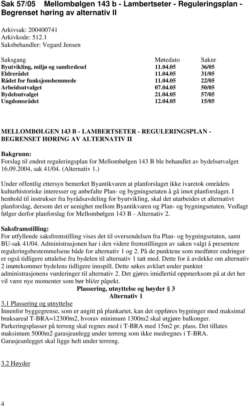 04.05 57/05 Ungdomsrådet 12.04.05 15/05 MELLOMBØLGEN 143 B - LAMBERTSETER - REGULERINGSPLAN - BEGRENSET HØRING AV ALTERNATIV II Bakgrunn: Forslag til endret reguleringsplan for Mellombølgen 143 B ble