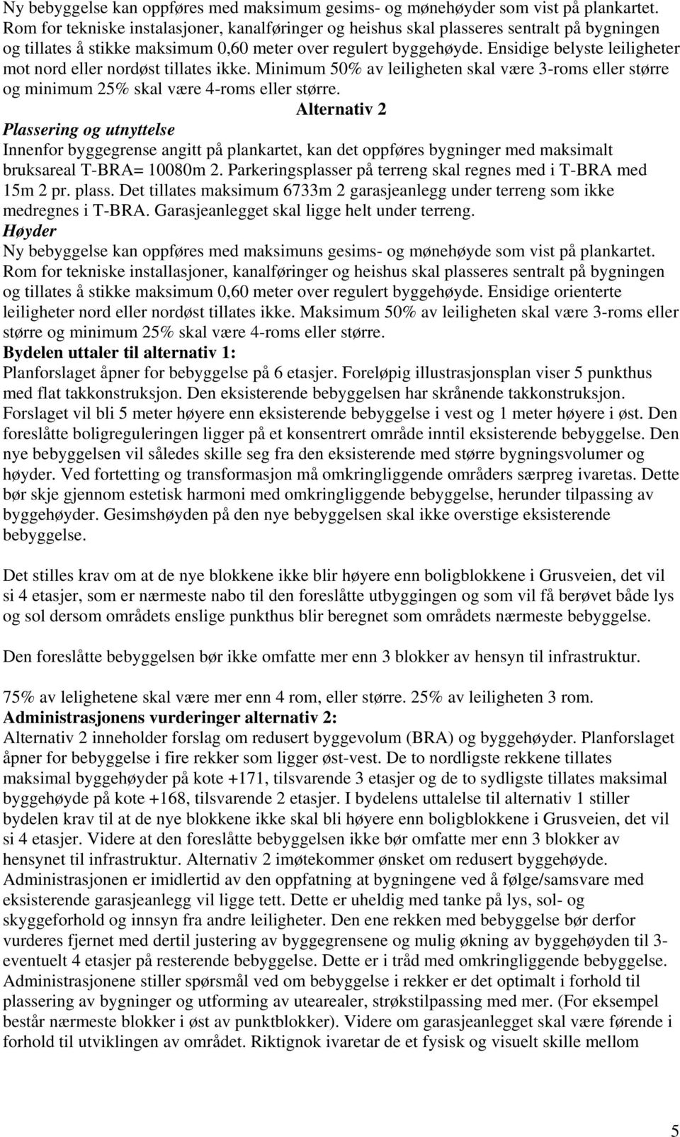 Ensidige belyste leiligheter mot nord eller nordøst tillates ikke. Minimum 50% av leiligheten skal være 3-roms eller større og minimum 25% skal være 4-roms eller større.