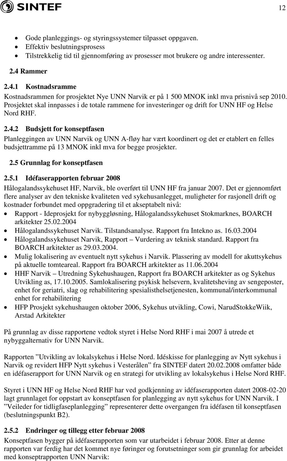 Prosjektet skal innpasses i de totale rammene for investeringer og drift for UNN HF og Helse Nord RHF. 2.4.