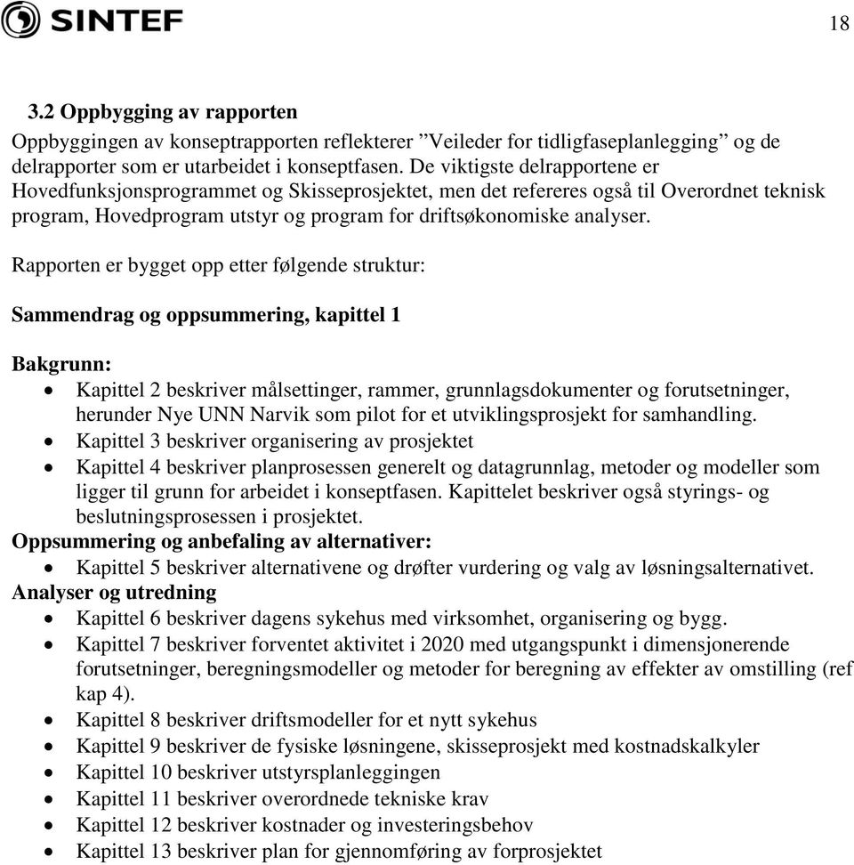 Rapporten er bygget opp etter følgende struktur: Sammendrag og oppsummering, kapittel 1 Bakgrunn: Kapittel 2 beskriver målsettinger, rammer, grunnlagsdokumenter og forutsetninger, herunder Nye UNN