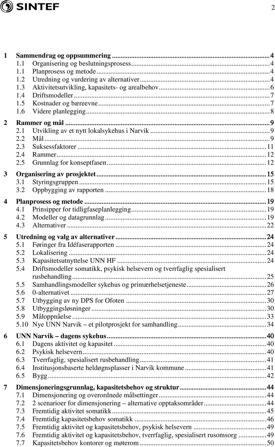 4 Rammer... 12 2.5 Grunnlag for konseptfasen... 12 3 Organisering av prosjektet... 15 3.1 Styringsgruppen... 15 3.2 Oppbygging av rapporten... 18 4 Planprosess og metode... 19 4.