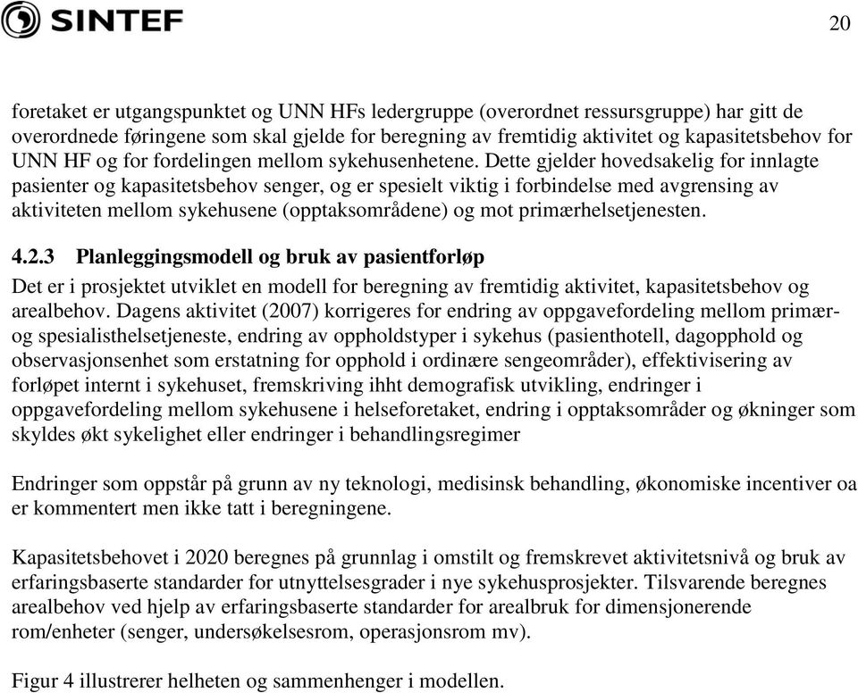 Dette gjelder hovedsakelig for innlagte pasienter og kapasitetsbehov senger, og er spesielt viktig i forbindelse med avgrensing av aktiviteten mellom sykehusene (opptaksområdene) og mot