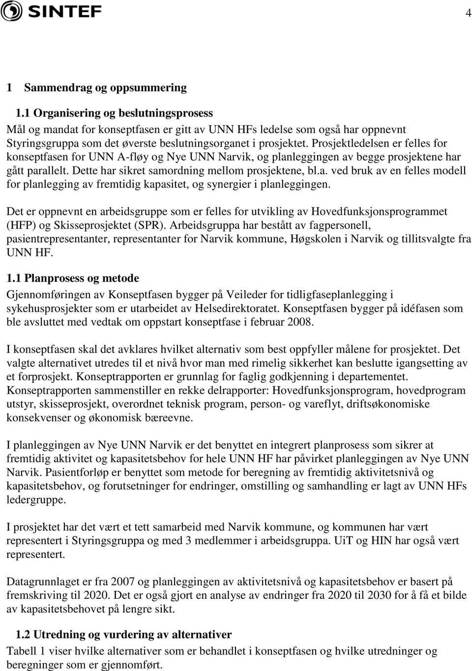 Prosjektledelsen er felles for konseptfasen for UNN A-fløy og Nye UNN Narvik, og planleggingen av begge prosjektene har gått parallelt. Dette har sikret samordning mellom prosjektene, bl.a. ved bruk av en felles modell for planlegging av fremtidig kapasitet, og synergier i planleggingen.