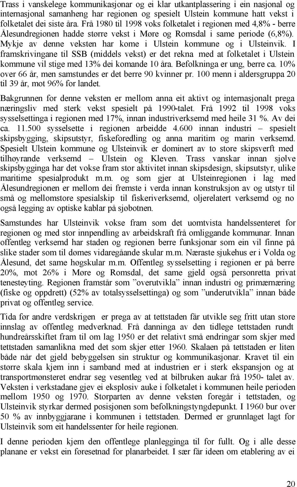 Mykje av denne veksten har kome i Ulstein kommune og i Ulsteinvik. I framskrivingane til SSB (middels vekst) er det rekna med at folketalet i Ulstein kommune vil stige med 13% dei komande 10 åra.