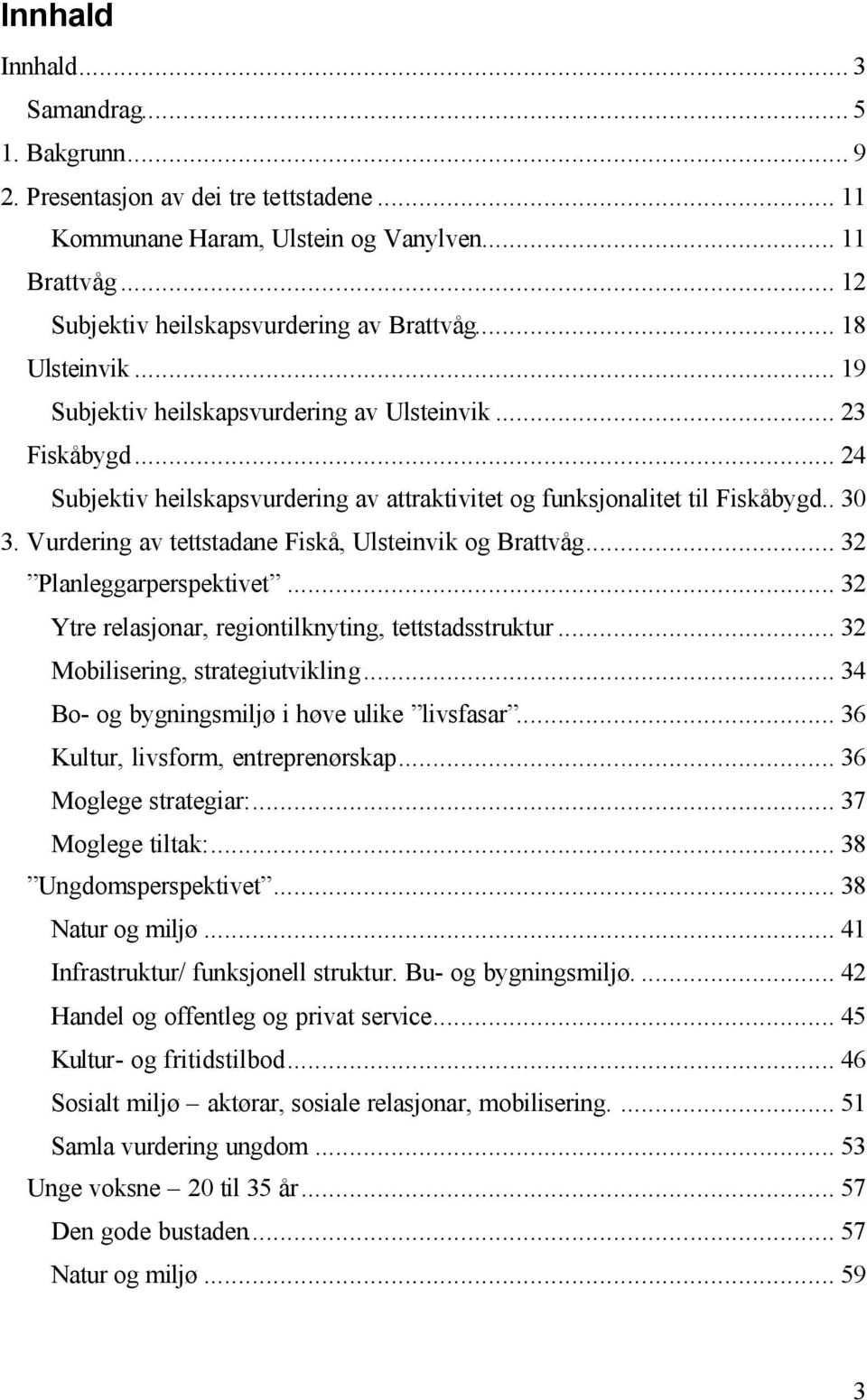 Vurdering av tettstadane Fiskå, Ulsteinvik og Brattvåg... 32 Planleggarperspektivet... 32 Ytre relasjonar, regiontilknyting, tettstadsstruktur... 32 Mobilisering, strategiutvikling.