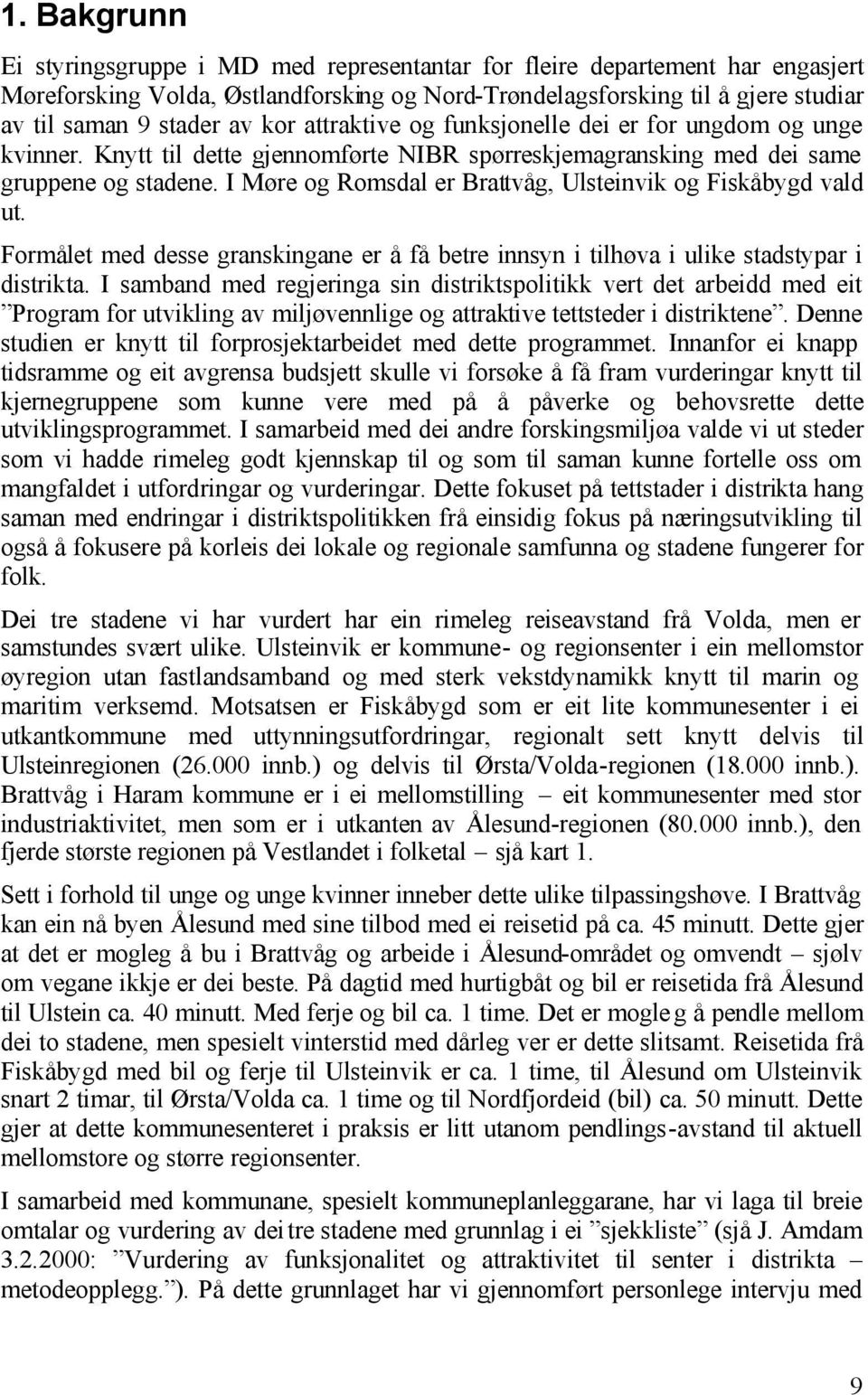 I Møre og Romsdal er Brattvåg, Ulsteinvik og Fiskåbygd vald ut. Formålet med desse granskingane er å få betre innsyn i tilhøva i ulike stadstypar i distrikta.