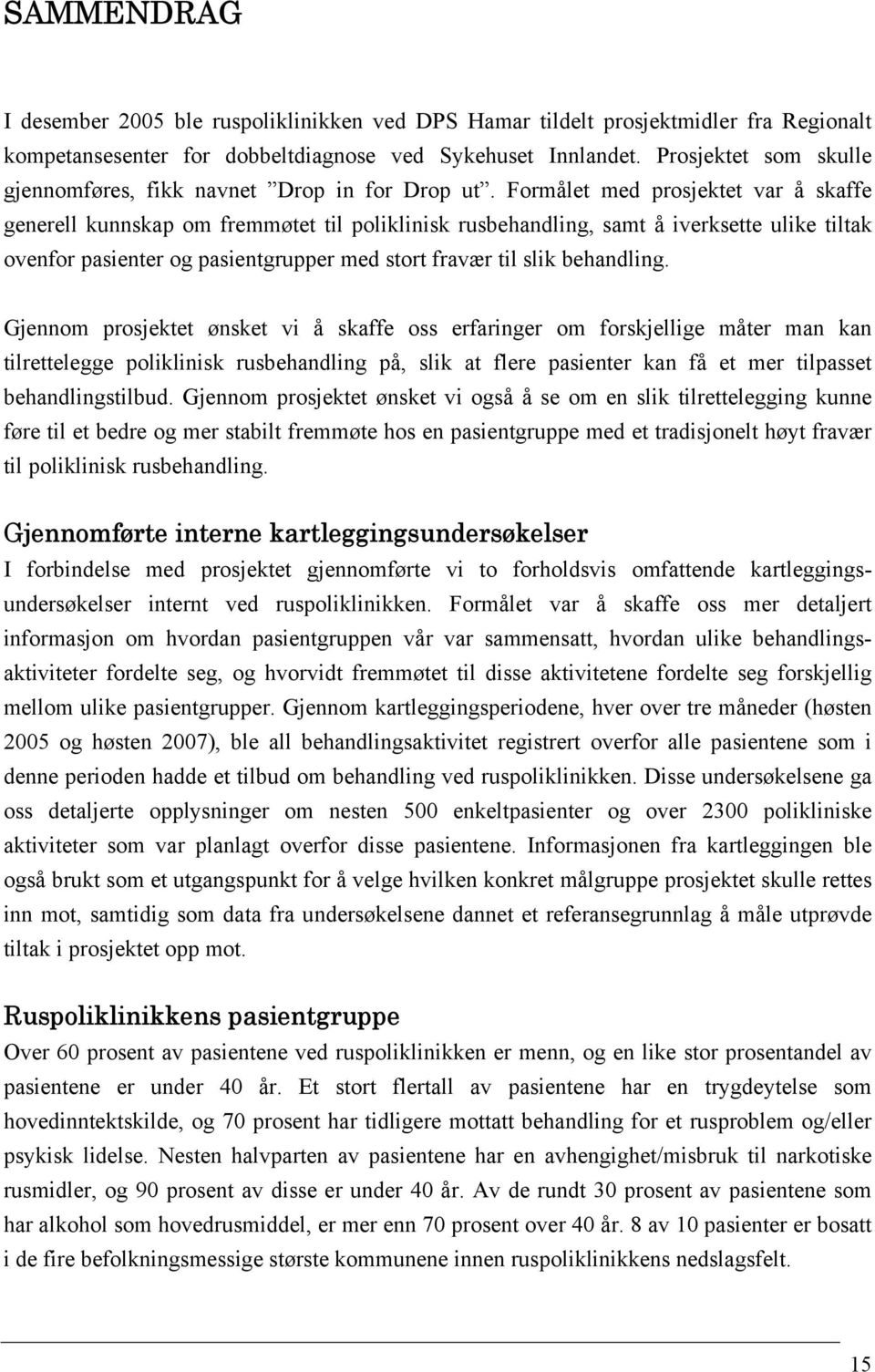 Formålet med prosjektet var å skaffe generell kunnskap om fremmøtet til poliklinisk rusbehandling, samt å iverksette ulike tiltak ovenfor pasienter og pasientgrupper med stort fravær til slik