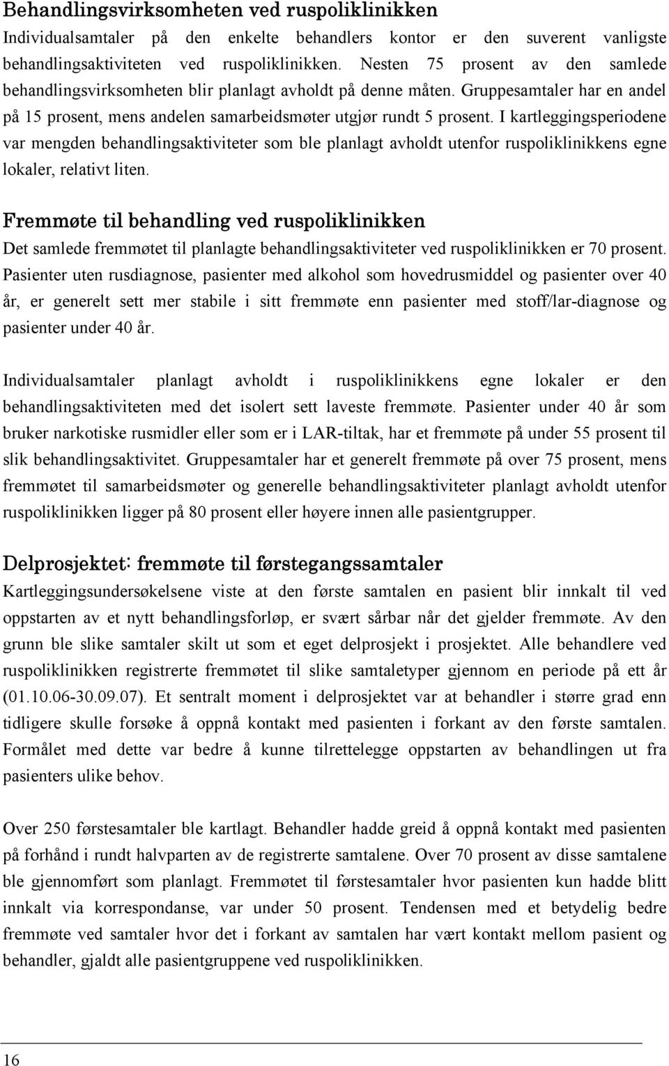 I kartleggingsperiodene var mengden behandlingsaktiviteter som ble planlagt avholdt utenfor ruspoliklinikkens egne lokaler, relativt liten.