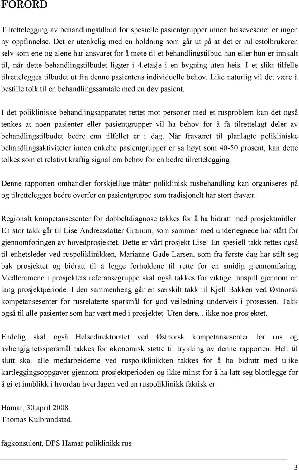 behandlingstilbudet ligger i 4.etasje i en bygning uten heis. I et slikt tilfelle tilrettelegges tilbudet ut fra denne pasientens individuelle behov.