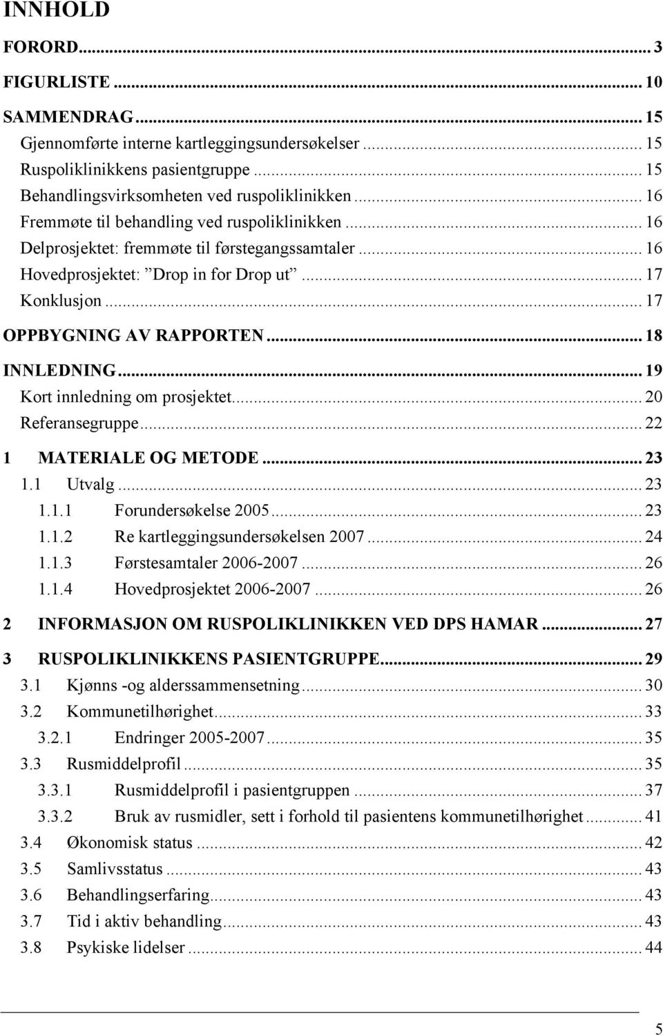 .. 18 INNLEDNING... 19 Kort innledning om prosjektet... 20 Referansegruppe... 22 1 MATERIALE OG METODE... 23 1.1 Utvalg... 23 1.1.1 Forundersøkelse 2005... 23 1.1.2 Re kartleggingsundersøkelsen 2007.