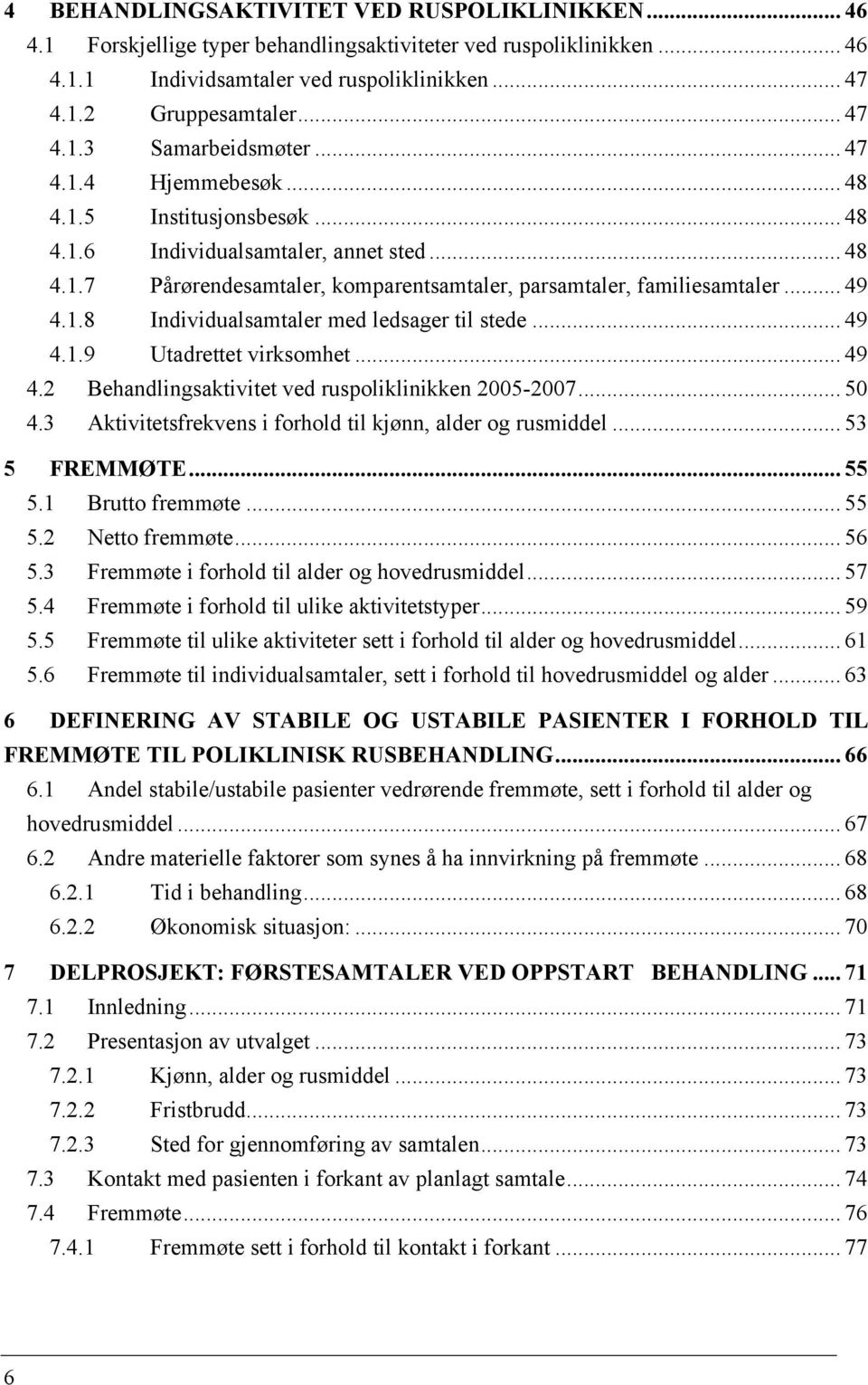 .. 49 4.1.9 Utadrettet virksomhet... 49 4.2 Behandlingsaktivitet ved ruspoliklinikken 2005-2007... 50 4.3 Aktivitetsfrekvens i forhold til kjønn, alder og rusmiddel... 53 5 FREMMØTE... 55 5.