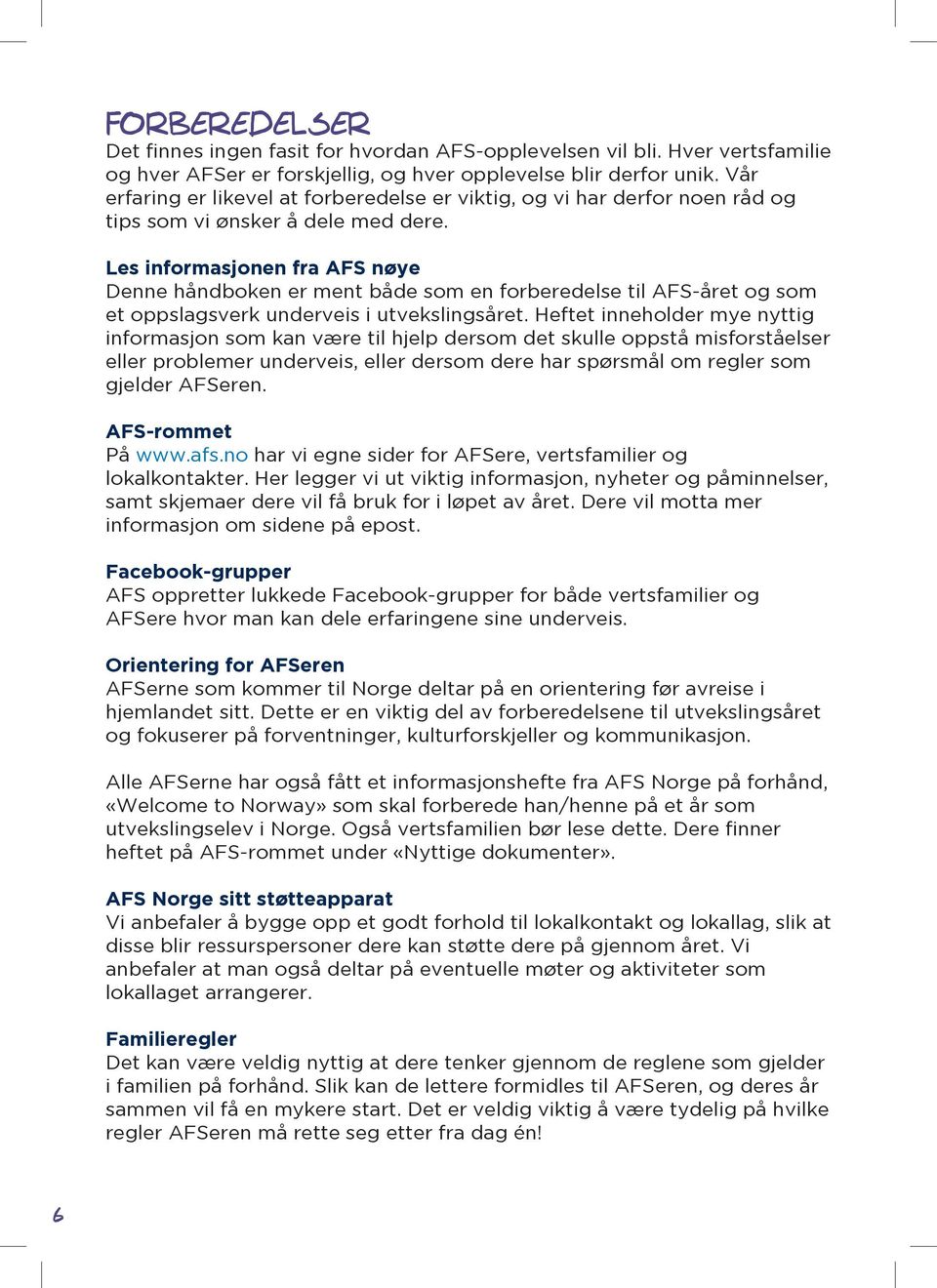 Les informasjonen fra AFS nøye Denne håndboken er ment både som en forberedelse til AFS-året og som et oppslagsverk underveis i utvekslingsåret.