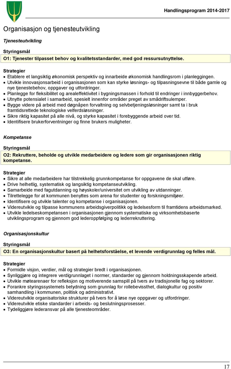 Utvikle innovasjonsarbeid i organisasjonen som kan styrke løsnings- og tilpasningsevne til både gamle og nye tjenestebehov, oppgaver og utfordringer.