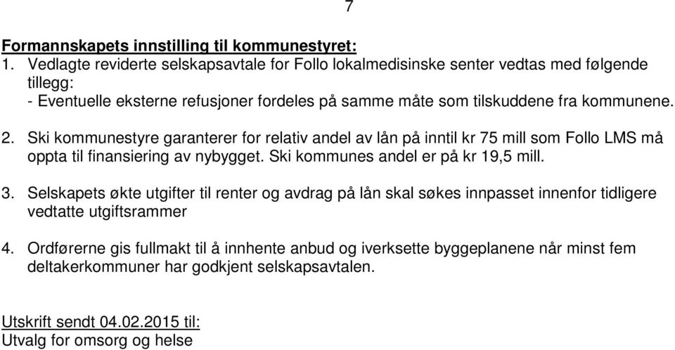 kommunene. 2. Ski kommunestyre garanterer for relativ andel av lån på inntil kr 75 mill som Follo LMS må oppta til finansiering av nybygget. Ski kommunes andel er på kr 19,5 mill.