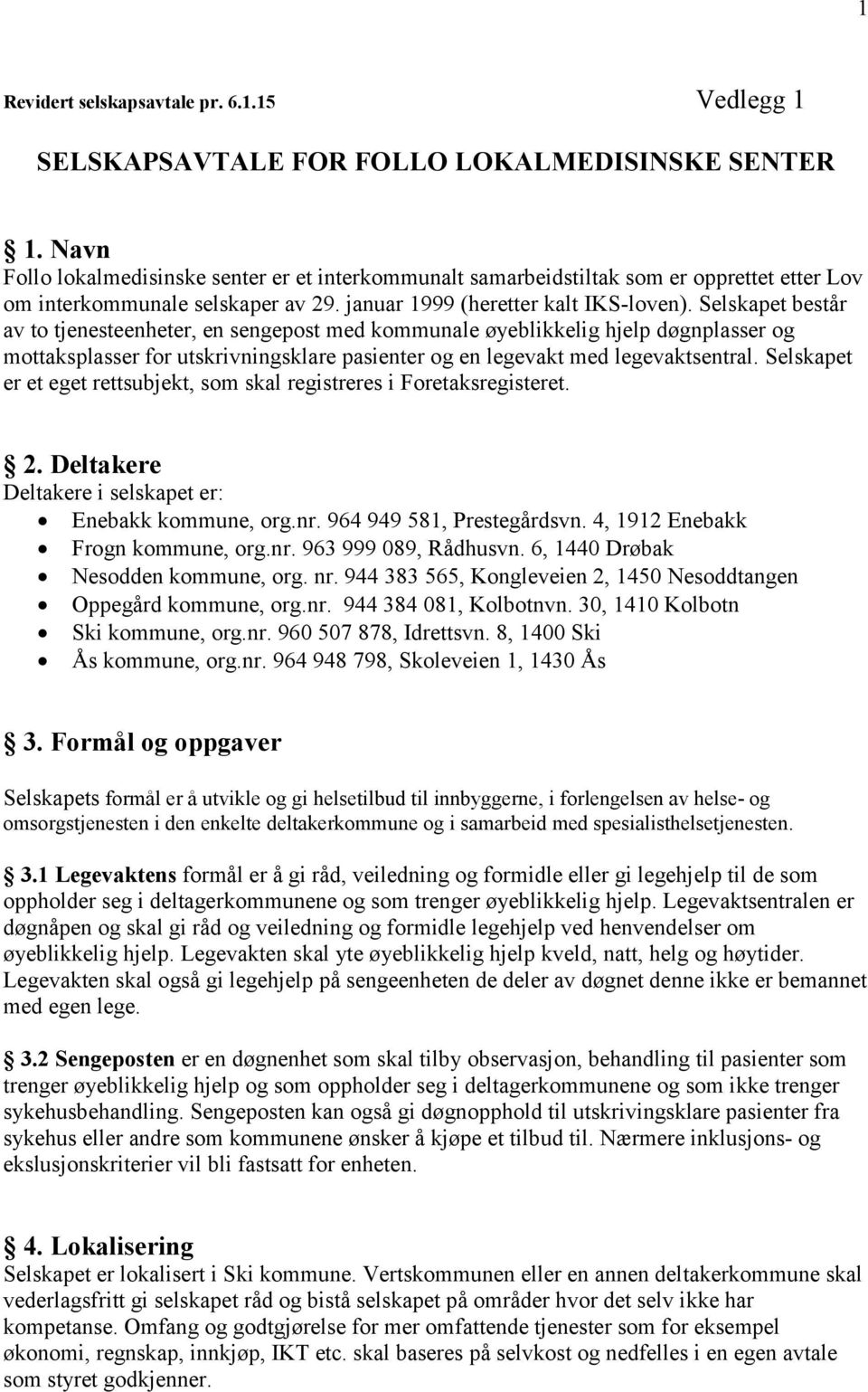 Selskapet består av to tjenesteenheter, en sengepost med kommunale øyeblikkelig hjelp døgnplasser og mottaksplasser for utskrivningsklare pasienter og en legevakt med legevaktsentral.