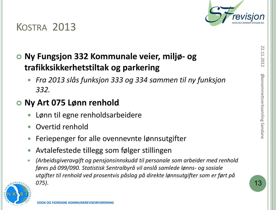 Ny Art 075 Lønn renhold Lønn til egne renholdsarbeidere Overtid renhold Feriepenger for alle ovennevnte lønnsutgifter Avtalefestede tillegg