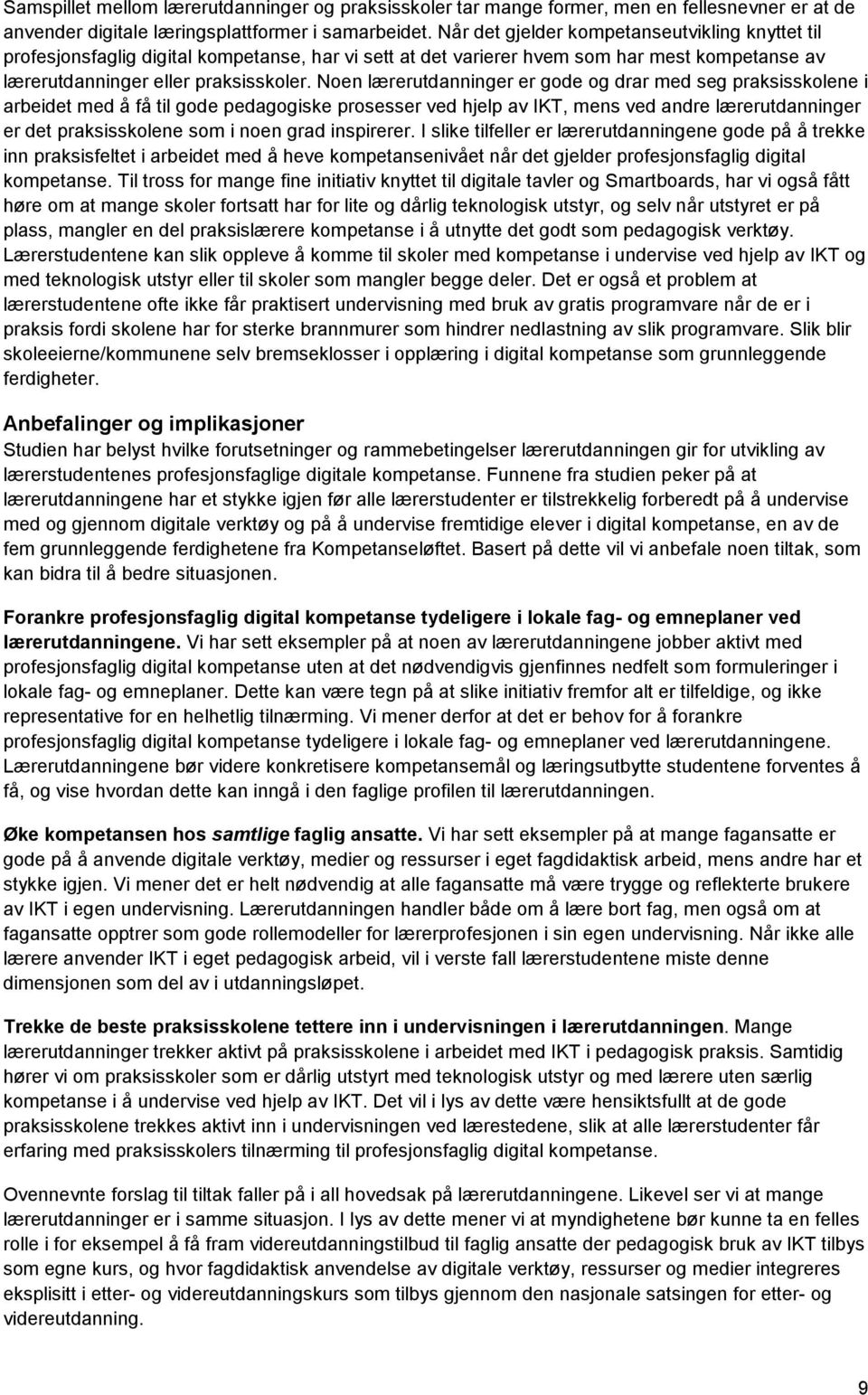 Noen lærerutdanninger er gode og drar med seg praksisskolene i arbeidet med å få til gode pedagogiske prosesser ved hjelp av IKT, mens ved andre lærerutdanninger er det praksisskolene som i noen grad