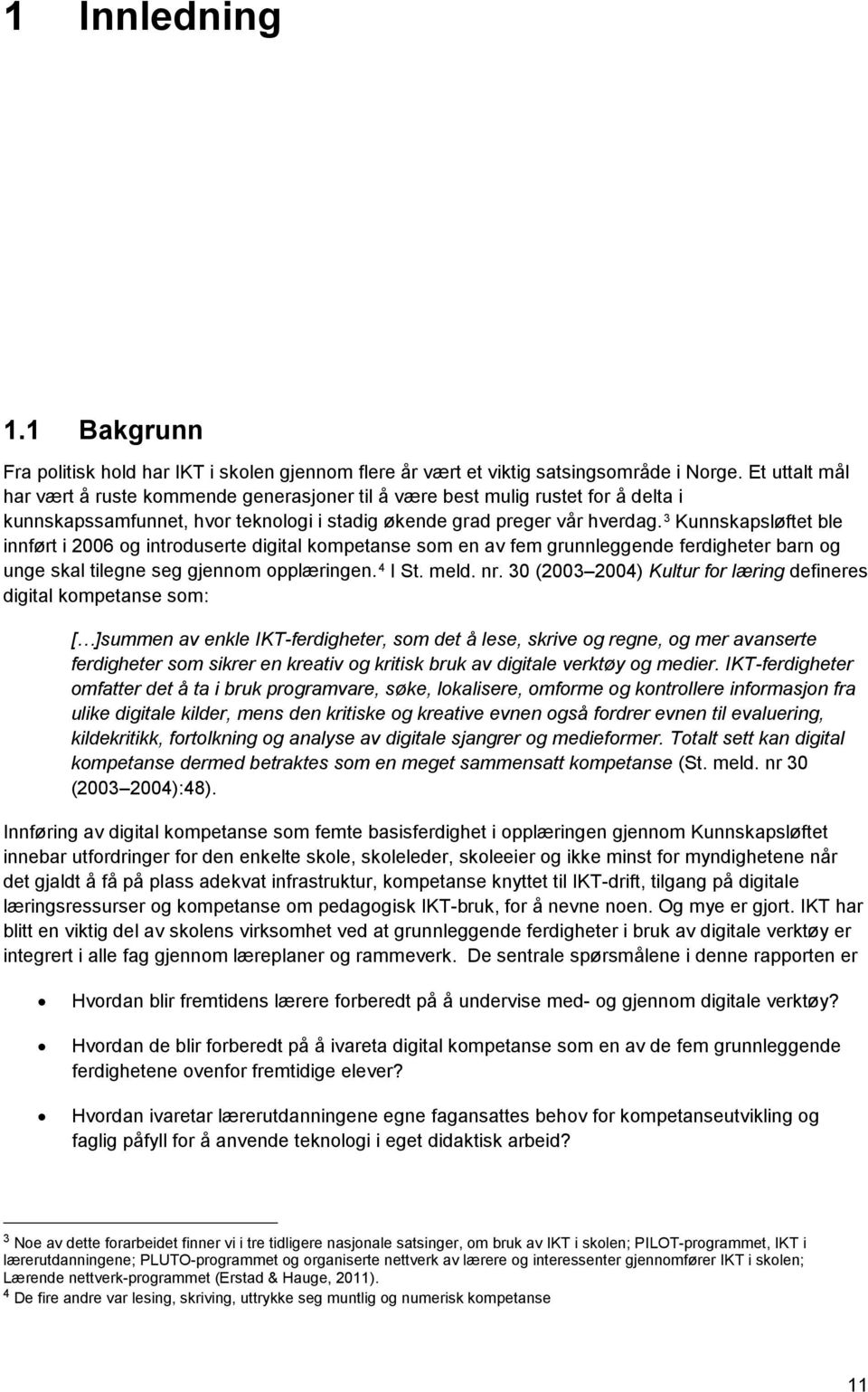 3 Kunnskapsløftet ble innført i 2006 og introduserte digital kompetanse som en av fem grunnleggende ferdigheter barn og unge skal tilegne seg gjennom opplæringen. 4 I St. meld. nr.