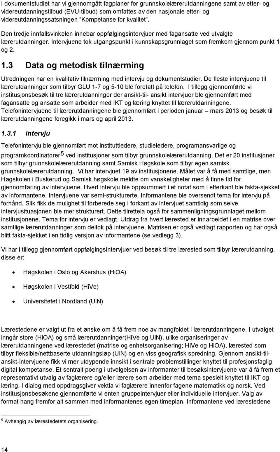 Intervjuene tok utgangspunkt i kunnskapsgrunnlaget som fremkom gjennom punkt 1 og 2. 1.3 Data og metodisk tilnærming Utredningen har en kvalitativ tilnærming med intervju og dokumentstudier.