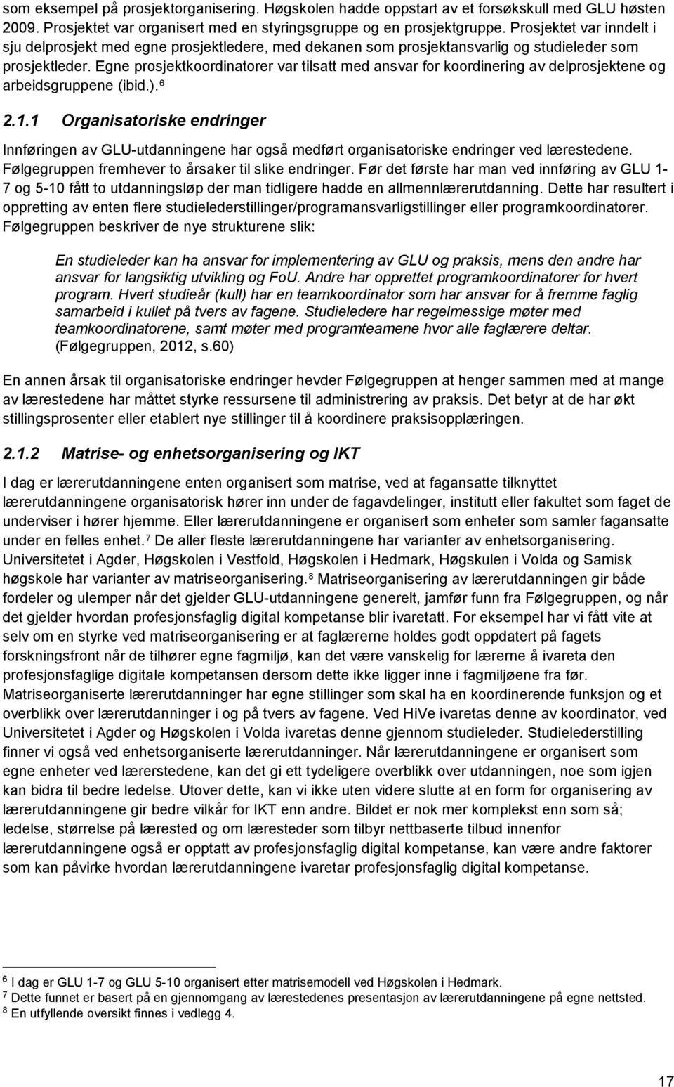 Egne prosjektkoordinatorer var tilsatt med ansvar for koordinering av delprosjektene og arbeidsgruppene (ibid.). 6 2.1.