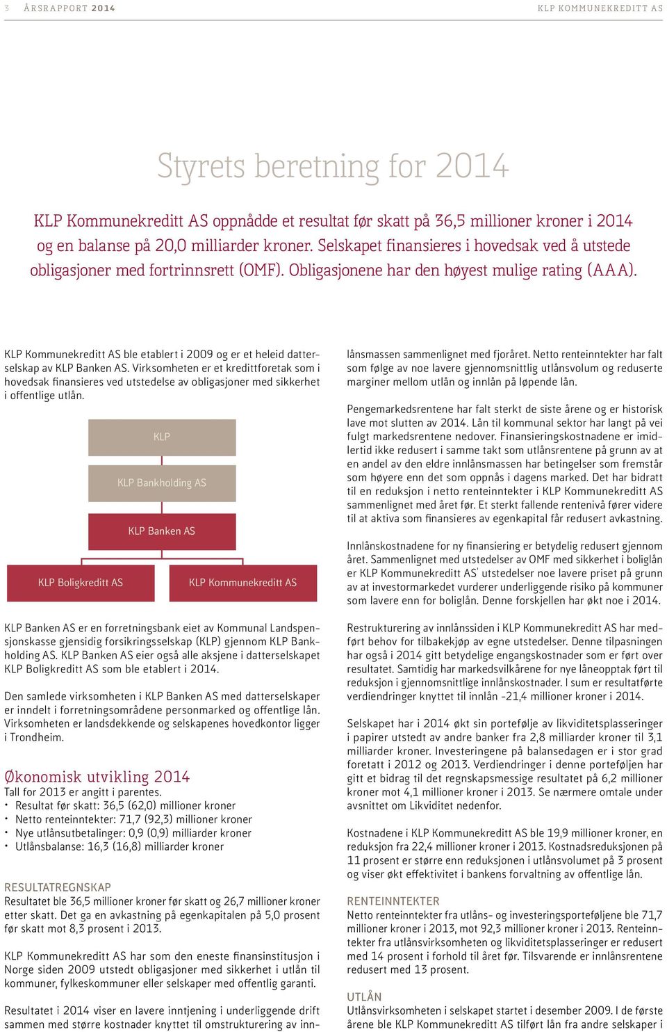 KLP Kommunekreditt AS ble etablert i 2009 og er et heleid datterselskap av KLP Banken AS.