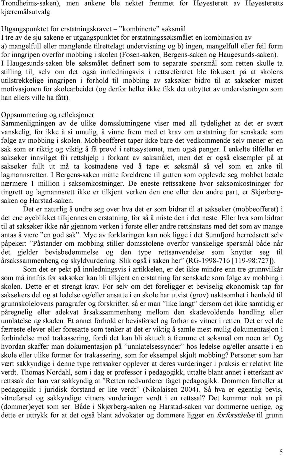 b) ingen, mangelfull eller feil form for inngripen overfor mobbing i skolen (Fosen saken, Bergens saken og Haugesunds saken).