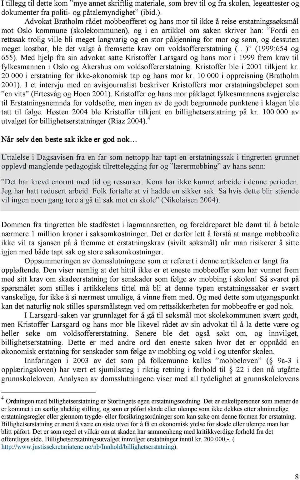 langvarig og en stor påkjenning for mor og sønn, og dessuten meget kostbar, ble det valgt å fremsette krav om voldsoffererstatning ( ) (1999:654 og 655).