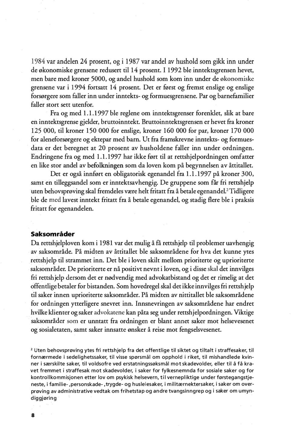 Det er først og fremst enslige og enslige forsørgere som faller inn under inntekts- og formuesgrensene. Par og barnefamilier faller stort sett utenfor. Fra og med 1.