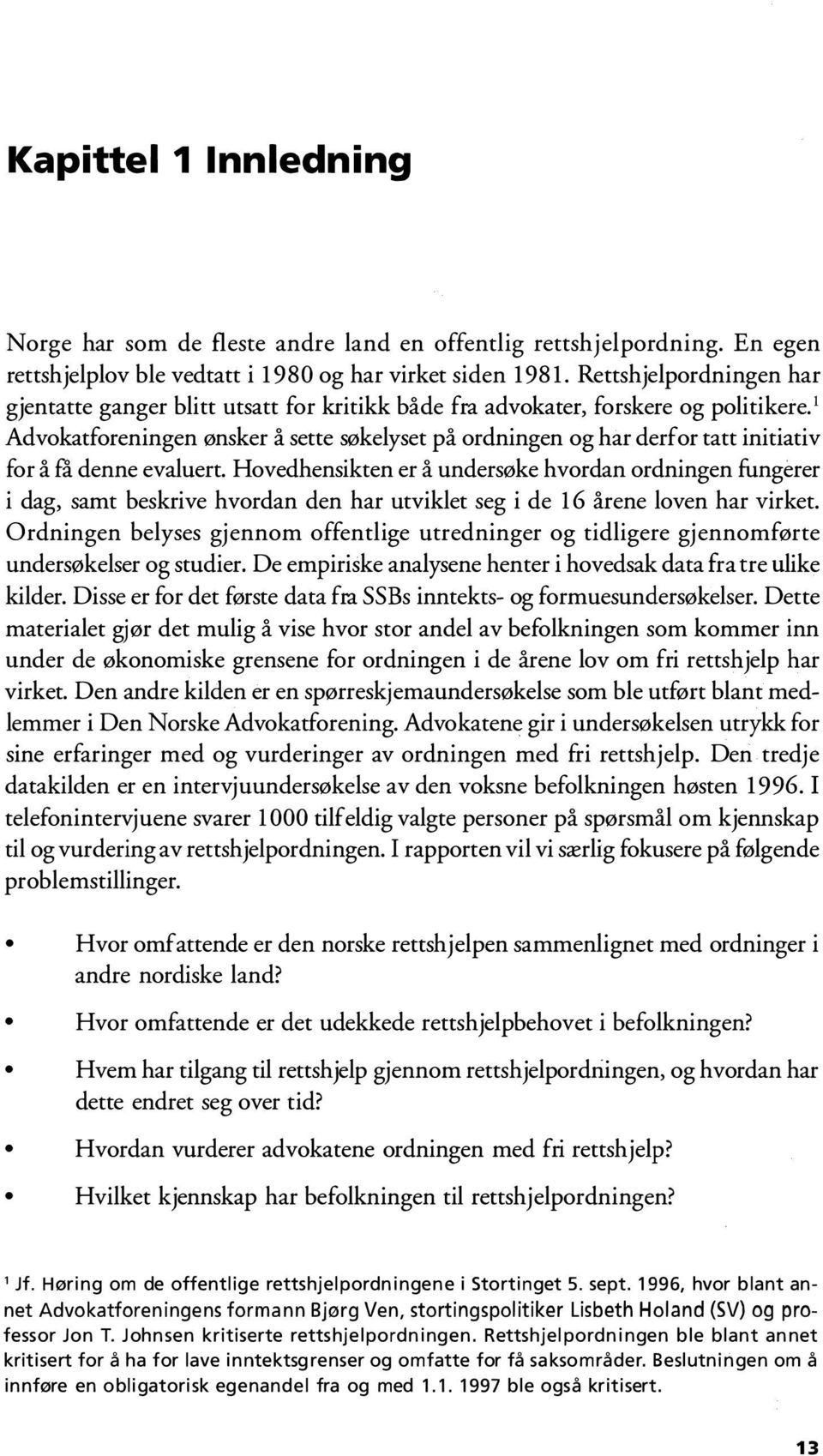 l Advokatforeningen ønsker å sette søkelyset på ordningen og har derfor tatt initiativ fo r å få denne evaluert.