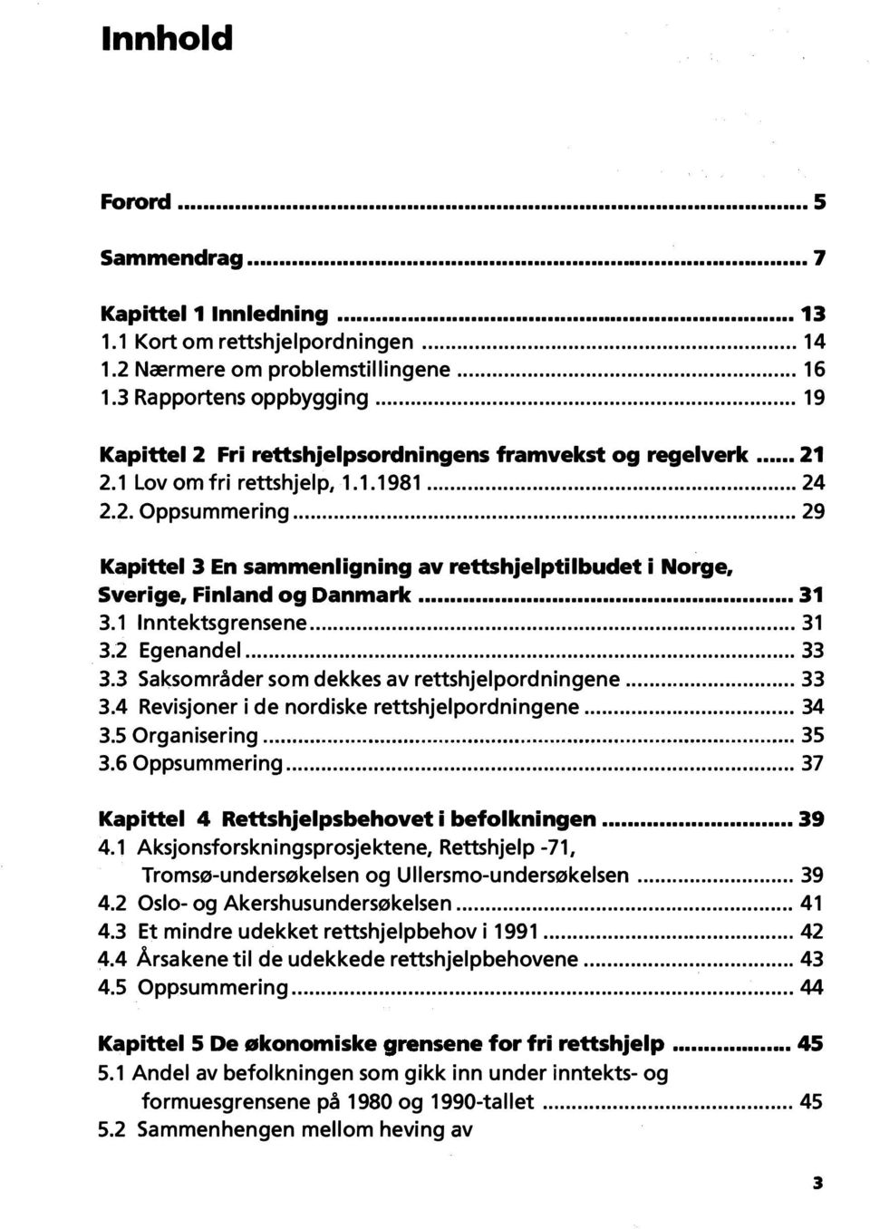 .. 29 Kapittel 3 En sammenligning av rettshjelptilbudet i Norge, Sverige, Finland og Danmark... 31 3.1 Inntektsgrensene... 31 3.2 Egenandel... 33 3.3 Sa sområder som dekkes av rettshjelpordningene.