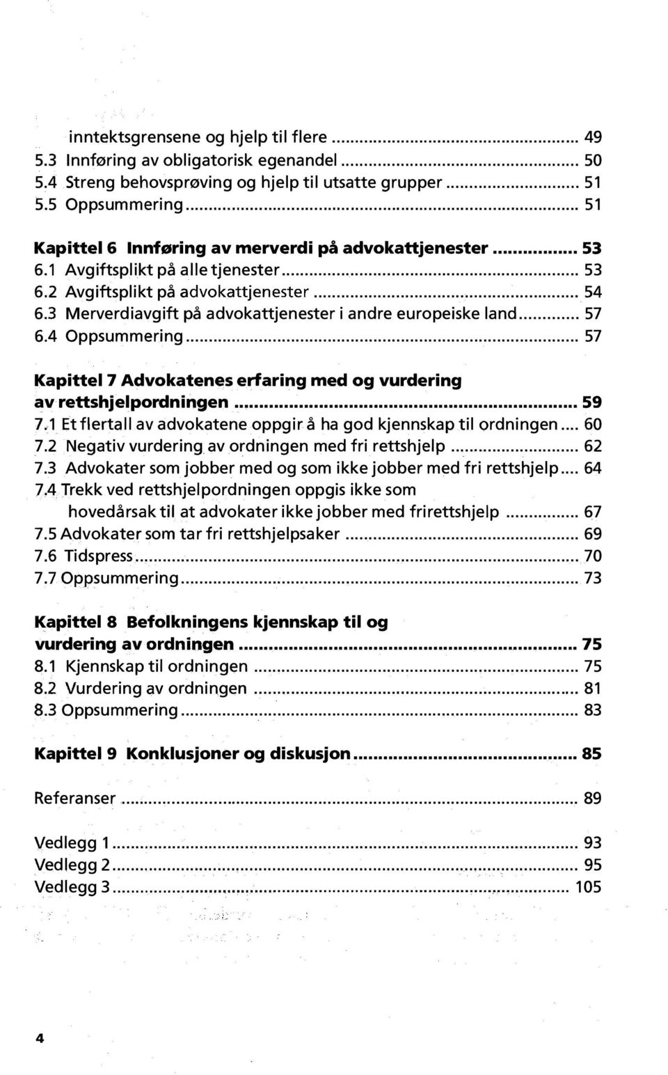 3 Merverdiavgift på advokattjenester i andre europeiske land... 57 6.4 Oppsummering... 57 Kapittel 7 Advokatenes erfaring med og vurdering av rettshjelpordningen... 59 7.