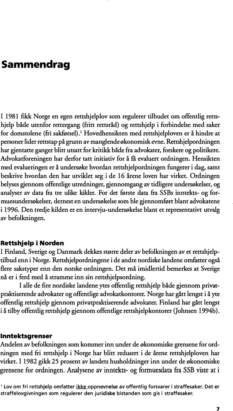 Rettshjelpordningen har gjentatte ganger blitt utsatt for kritikk både fra advokater, forskere og politikere. Advokatforeningen har derfor tatt initiativ for å ra evaluert ordningen.