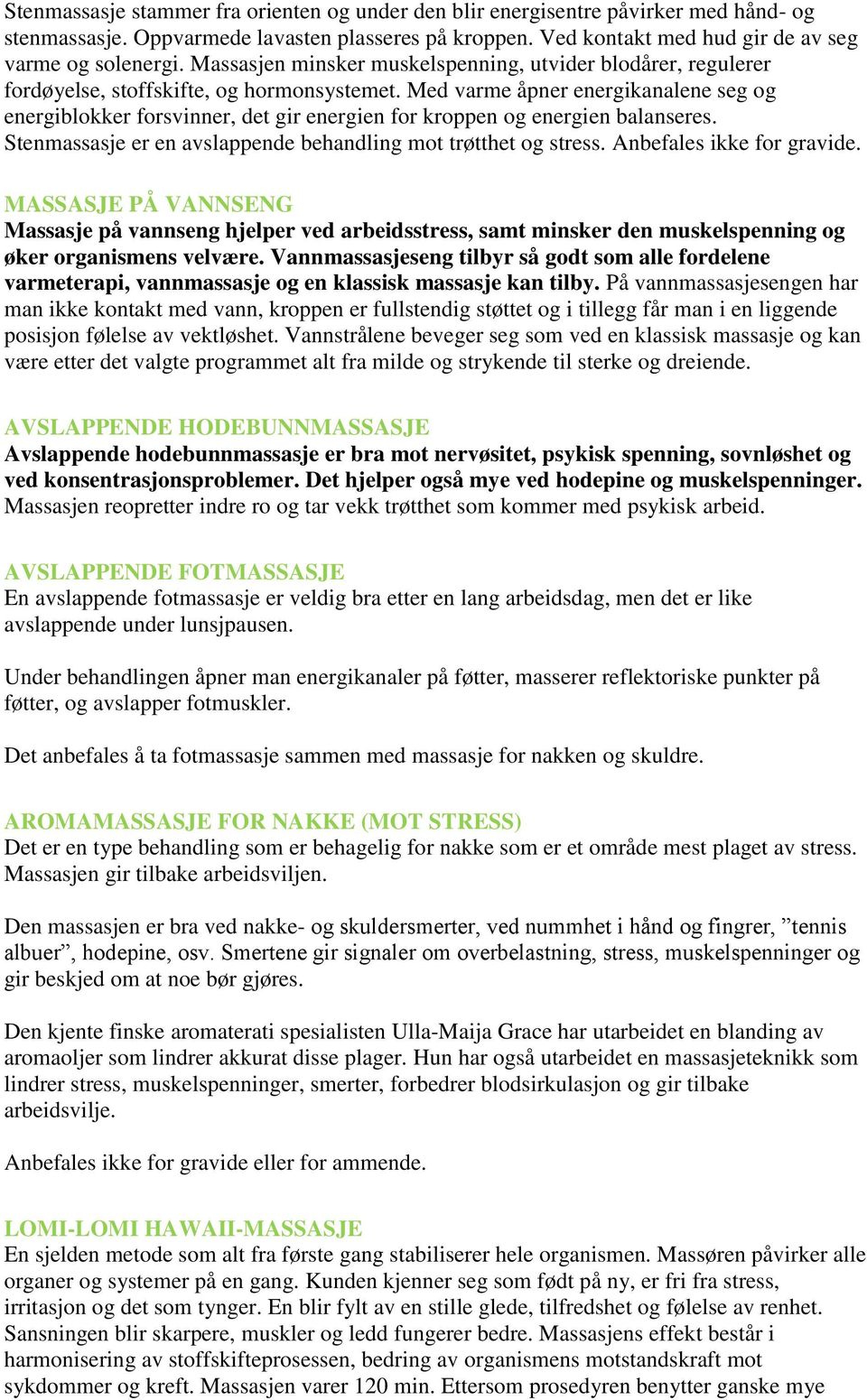 Med varme åpner energikanalene seg og energiblokker forsvinner, det gir energien for kroppen og energien balanseres. Stenmassasje er en avslappende behandling mot trøtthet og stress.