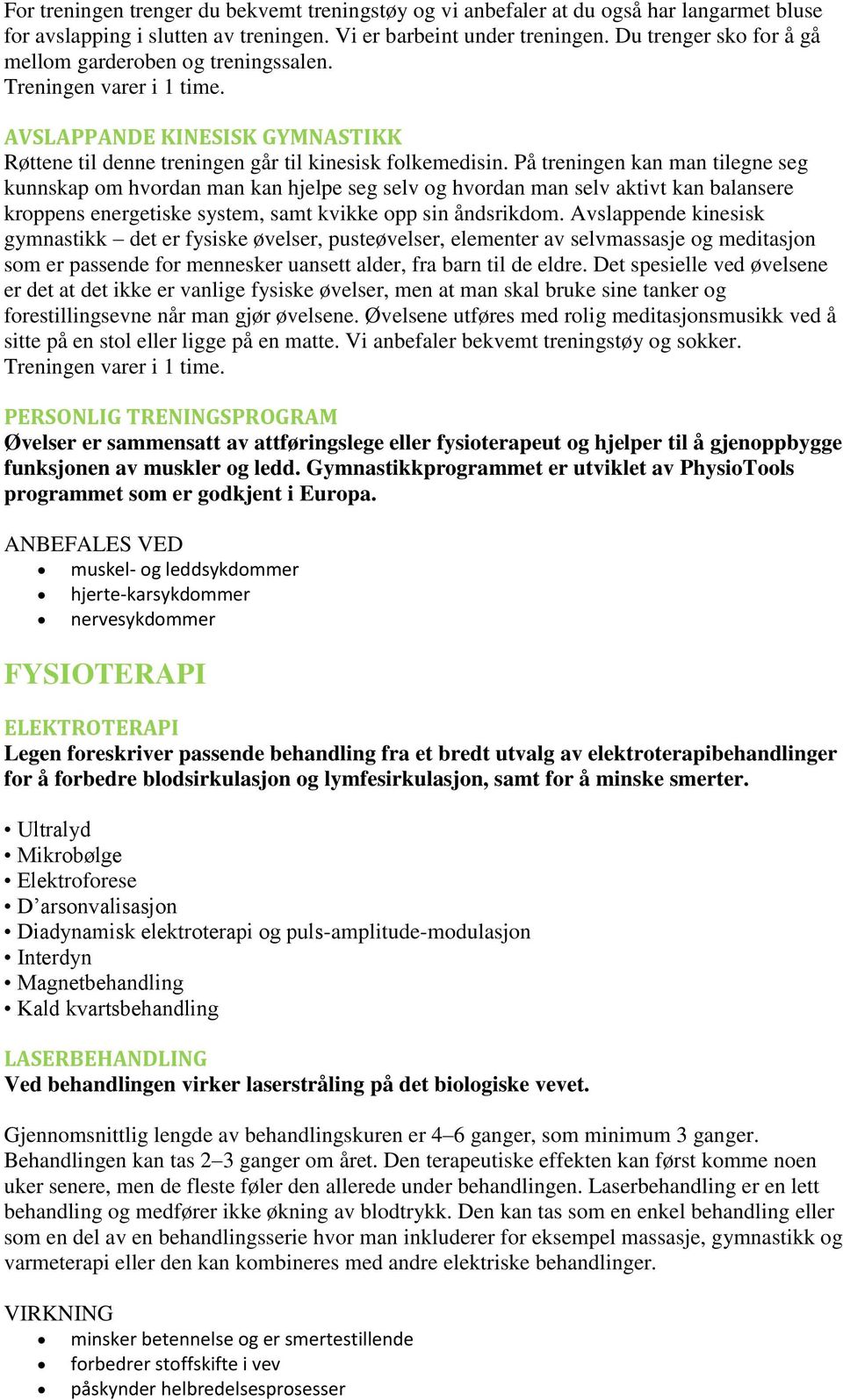 På treningen kan man tilegne seg kunnskap om hvordan man kan hjelpe seg selv og hvordan man selv aktivt kan balansere kroppens energetiske system, samt kvikke opp sin åndsrikdom.