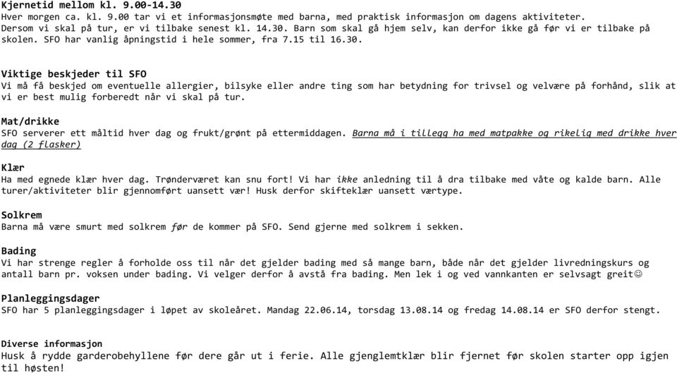 Viktige beskjeder til SFO Vi må få beskjed om eventuelle allergier, bilsyke eller andre ting som har betydning for trivsel og velvære på forhånd, slik at vi er best mulig forberedt når vi skal på tur.