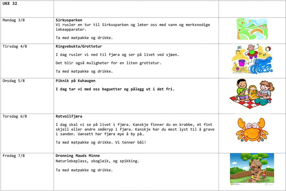 Onsdag 5/8 Piknik på Kuhaugen I dag tar vi med oss baguetter og pålegg ut i det fri. Torsdag 6/8 Rotvollfjæra I dag skal vi se på livet i fjæra.